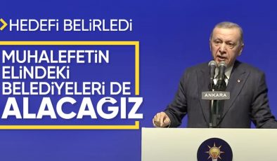 Cumhurbaşkanı Erdoğan hedefi açıkladı! Muhalefetin elindeki belediyeleri alacağız